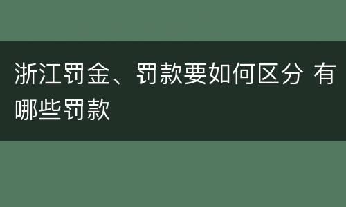 浙江罚金、罚款要如何区分 有哪些罚款