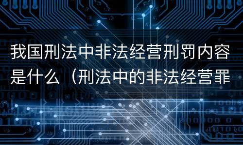 我国刑法中非法经营刑罚内容是什么（刑法中的非法经营罪）