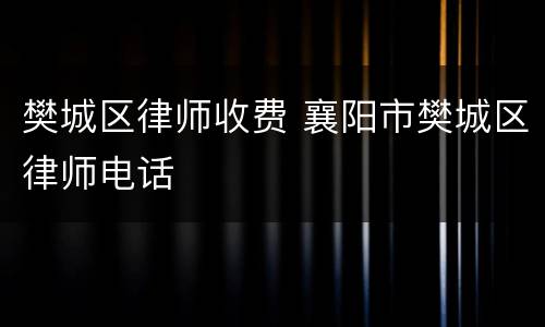 樊城区律师收费 襄阳市樊城区律师电话