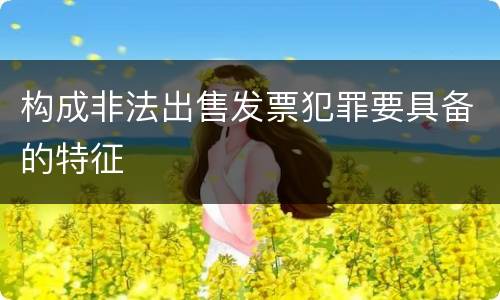 构成非法出售发票犯罪要具备的特征