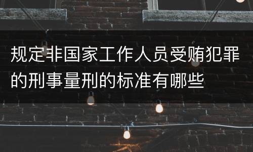 规定非国家工作人员受贿犯罪的刑事量刑的标准有哪些