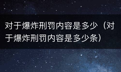 对于爆炸刑罚内容是多少（对于爆炸刑罚内容是多少条）