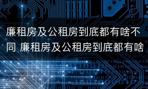 廉租房及公租房到底都有啥不同 廉租房及公租房到底都有啥不同呢