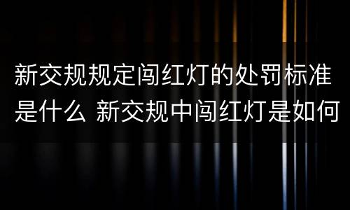 新交规规定闯红灯的处罚标准是什么 新交规中闯红灯是如何规定的?