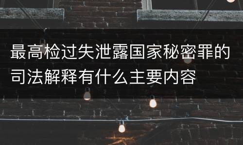 最高检过失泄露国家秘密罪的司法解释有什么主要内容