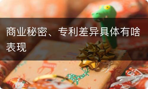 商业秘密、专利差异具体有啥表现