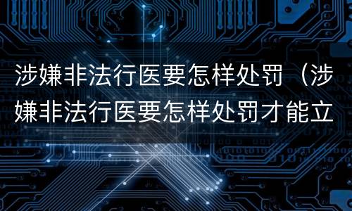 涉嫌非法行医要怎样处罚（涉嫌非法行医要怎样处罚才能立案）