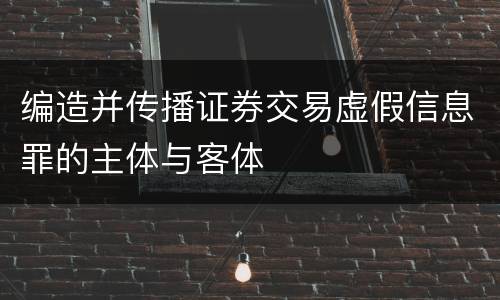 编造并传播证券交易虚假信息罪的主体与客体