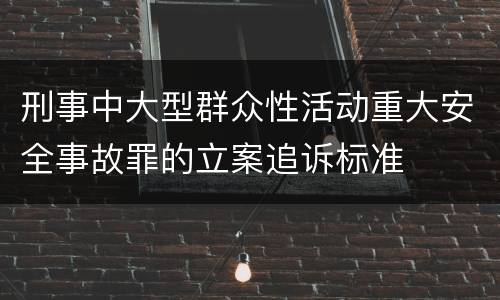 刑事中大型群众性活动重大安全事故罪的立案追诉标准