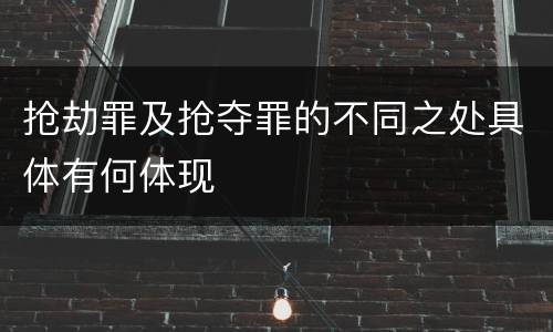 抢劫罪及抢夺罪的不同之处具体有何体现