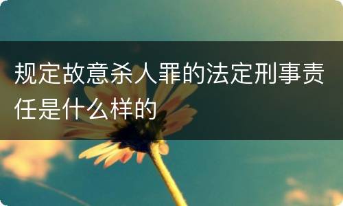 规定故意杀人罪的法定刑事责任是什么样的