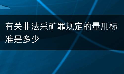 有关非法采矿罪规定的量刑标准是多少