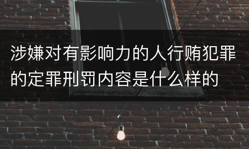 涉嫌对有影响力的人行贿犯罪的定罪刑罚内容是什么样的