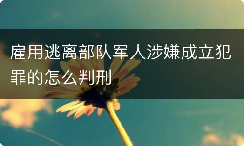 雇用逃离部队军人涉嫌成立犯罪的怎么判刑