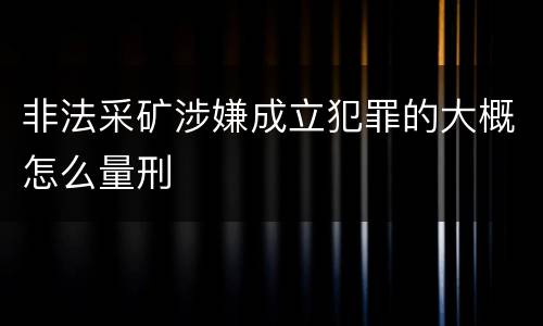 非法采矿涉嫌成立犯罪的大概怎么量刑