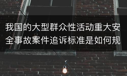 我国的大型群众性活动重大安全事故案件追诉标准是如何规定