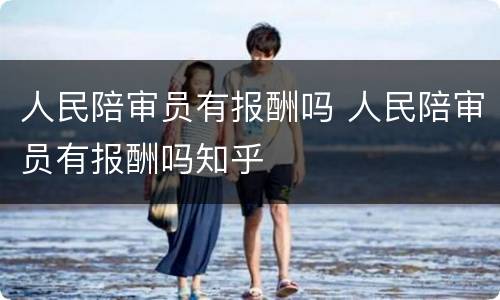 人民陪审员有报酬吗 人民陪审员有报酬吗知乎
