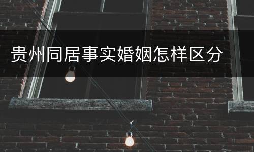 贵州同居事实婚姻怎样区分