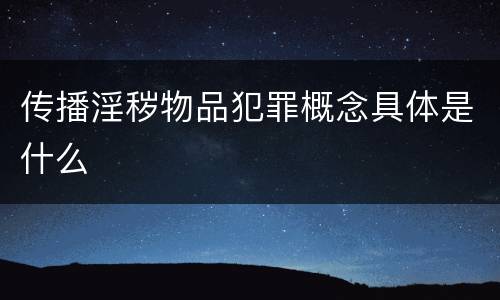 传播淫秽物品犯罪概念具体是什么