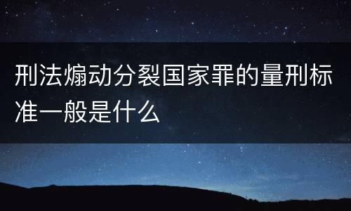 刑法煽动分裂国家罪的量刑标准一般是什么