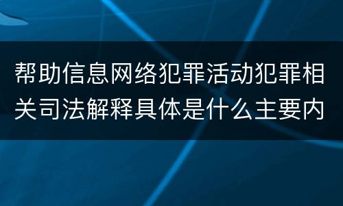 帮助信息网络犯罪活动犯罪相关司法解释具体是什么主要内容