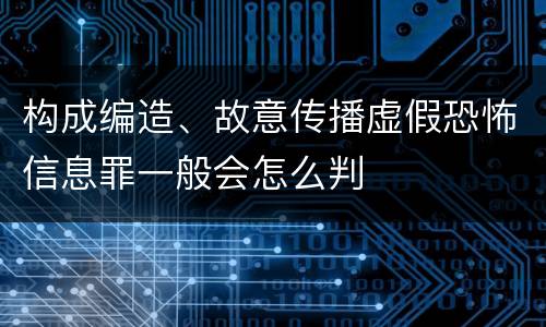 构成编造、故意传播虚假恐怖信息罪一般会怎么判