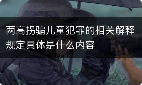两高拐骗儿童犯罪的相关解释规定具体是什么内容