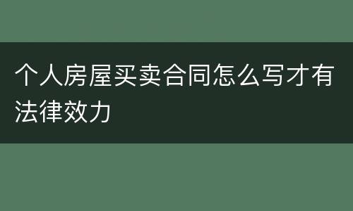 个人房屋买卖合同怎么写才有法律效力