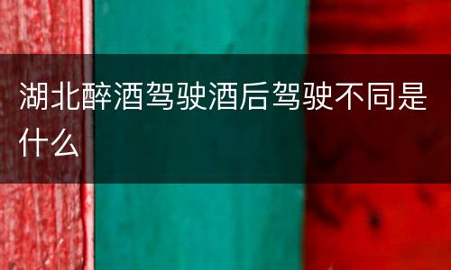 湖北醉酒驾驶酒后驾驶不同是什么