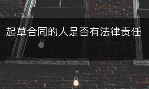 起草合同的人是否有法律责任