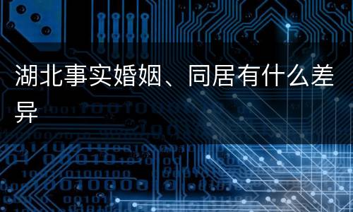 湖北事实婚姻、同居有什么差异