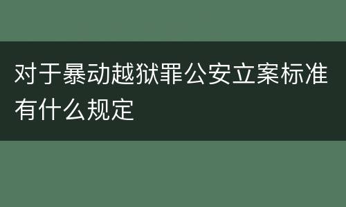 对于暴动越狱罪公安立案标准有什么规定
