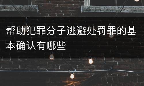 帮助犯罪分子逃避处罚罪的基本确认有哪些