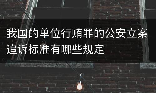 我国的单位行贿罪的公安立案追诉标准有哪些规定