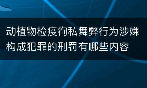 动植物检疫徇私舞弊行为涉嫌构成犯罪的刑罚有哪些内容