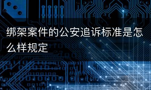 绑架案件的公安追诉标准是怎么样规定