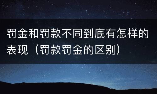 罚金和罚款不同到底有怎样的表现（罚款罚金的区别）