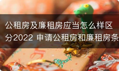 公租房及廉租房应当怎么样区分2022 申请公租房和廉租房条件有什么区别吗