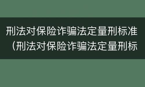 刑法对保险诈骗法定量刑标准（刑法对保险诈骗法定量刑标准的规定）