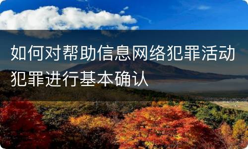 如何对帮助信息网络犯罪活动犯罪进行基本确认
