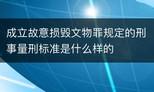 成立故意损毁文物罪规定的刑事量刑标准是什么样的