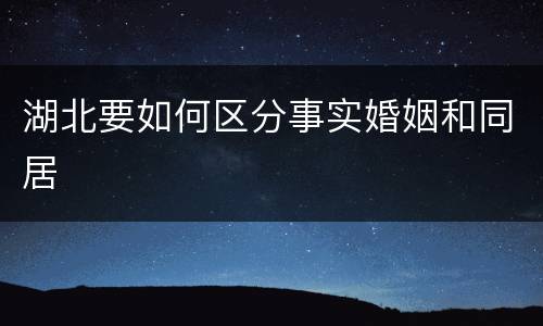 湖北要如何区分事实婚姻和同居