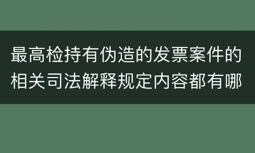 最高检持有伪造的发票案件的相关司法解释规定内容都有哪些