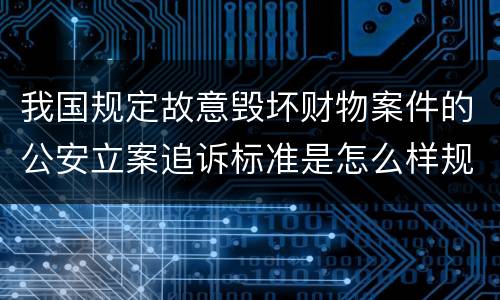 我国规定故意毁坏财物案件的公安立案追诉标准是怎么样规定