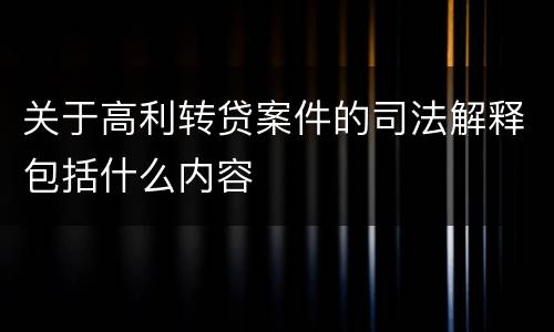 关于高利转贷案件的司法解释包括什么内容