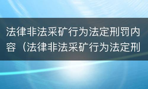 法律非法采矿行为法定刑罚内容（法律非法采矿行为法定刑罚内容包括）