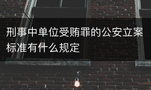 刑事中单位受贿罪的公安立案标准有什么规定