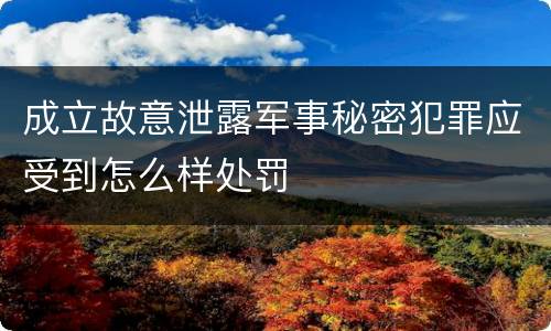 成立故意泄露军事秘密犯罪应受到怎么样处罚