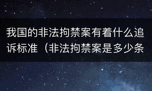我国的非法拘禁案有着什么追诉标准（非法拘禁案是多少条）