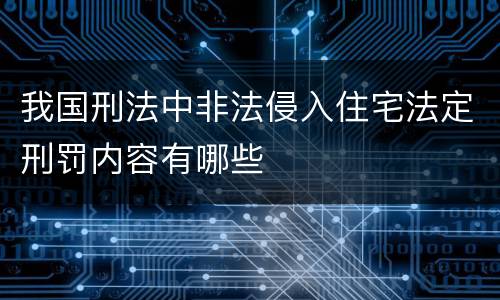 我国刑法中非法侵入住宅法定刑罚内容有哪些